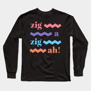 zig ah zig ah! Long Sleeve T-Shirt